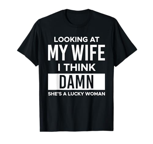 Looking At My Wife I Think Damn Shes A Lucky Woman T-Shirt Looking At My Wife I Think Damn Shes A Lucky Woman T-Shirt von Lustiges Design Für Paare Liebe