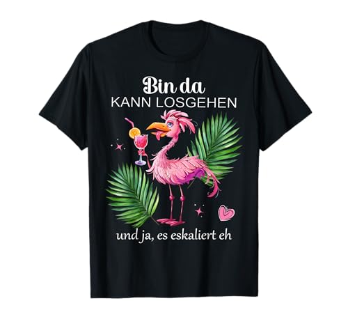 Damen Flamingo Bin da kann losgehen und ja es eskaliert eh T-Shirt von Lustiges Flamingo Partykostüm für den Mädelsabend
