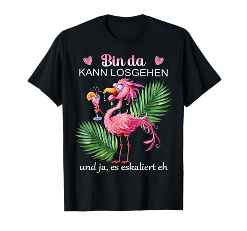 Damen Flamingo Bin da kann losgehen und ja es eskaliert eh T-Shirt von Lustiges Flamingo Partykostüm für den Mädelsabend
