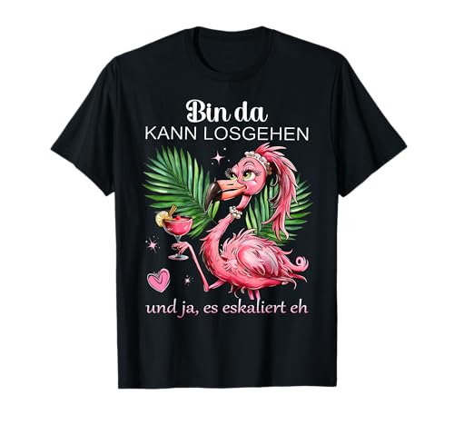 Damen Flamingo Bin da kann losgehen und ja es eskaliert eh T-Shirt von Lustiges Flamingo Partykostüm für den Mädelsabend