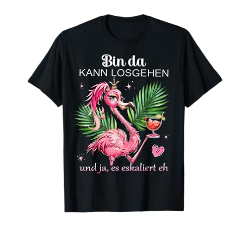 Damen Flamingo Bin da kann losgehen und ja es eskaliert eh T-Shirt von Lustiges Flamingo Partykostüm für den Mädelsabend
