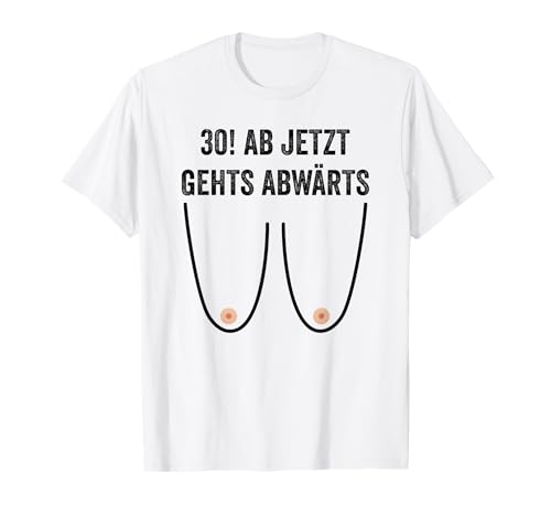 30. Geburtstag Frauen Geschenke Damen Ab jetzt Gehts Abwärts T-Shirt von Lustiges Geburtstagsgeschenk Für Frauen