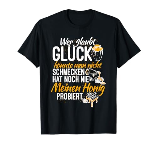 Wer glaubt Glück könnte man nicht schmecken hat noch nie... T-Shirt Wer glaubt Glück könnte man nicht schmecken hat noch nie... T-Shirt von Lustiges Imker Imkerei Bienen Honig