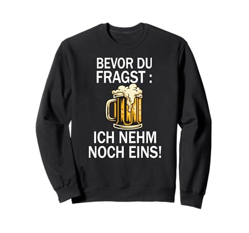 Lustig Bier Herren - Bevor Du Fragst Ich nehm noch eins Fun Sweatshirt Lustig Bier Herren - Bevor Du Fragst Ich nehm noch eins Fun Sweatshirt von Lustiges Männer Party Bier Alkohol Schnaps Saufen