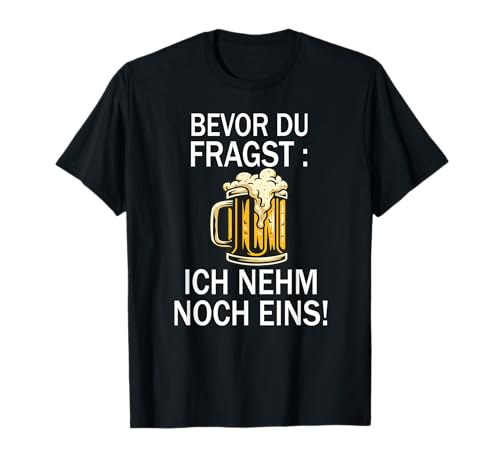 Lustig Bier Herren - Bevor Du Fragst Ich nehm noch eins Fun T-Shirt Lustig Bier Herren - Bevor Du Fragst Ich nehm noch eins Fun T-Shirt von Lustiges Männer Party Bier Alkohol Schnaps Saufen