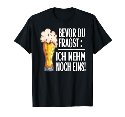 Lustig Bier Herren - Bevor Du Fragst Ich nehm noch eins Fun T-Shirt Lustig Bier Herren - Bevor Du Fragst Ich nehm noch eins Fun T-Shirt von Lustiges Männer Party Bier Alkohol Schnaps Saufen