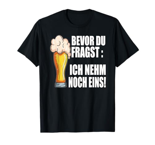 Lustig Bier Herren - Bevor Du Fragst Ich nehm noch eins Fun T-Shirt Lustig Bier Herren - Bevor Du Fragst Ich nehm noch eins Fun T-Shirt von Lustiges Männer Party Bier Alkohol Schnaps Saufen