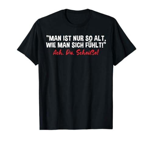 Lustiges - Man ist nur so alt, wie man sich fühlt T-Shirt Lustiges - Man ist nur so alt, wie man sich fühlt T-Shirt von Lustiges - Man ist nur so alt, wie man sich fühlt