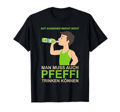 Gut Aussehen Reicht Nicht Man Muss Auch Pfeffi Trinken Sauf T-Shirt Gut Aussehen Reicht Nicht Man Muss Auch Pfeffi Trinken Sauf T-Shirt von Lustiges Schnaps Pfefferminz Likör Design Geschenk