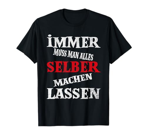 Immer Muss Man Alles Selber Machen Lassen Lustiges Spruch T-Shirt von Lustiges Spruch Sarkasmus Outfit