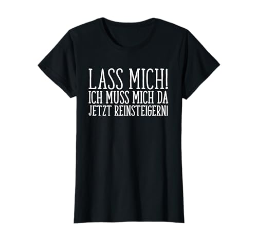 Lass mich. Ich muss mich da jetzt reinsteigern Frauen T-Shirt Lass mich. Ich muss mich da jetzt reinsteigern Frauen T-Shirt von Lustiges Sprüche Geschenk-Ideen