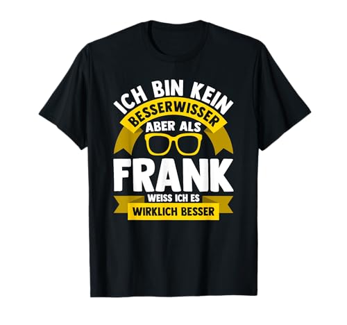 Männer Vornamen Design Ich bin kein Besserwisser Frank T-Shirt Männer Vornamen Design Ich bin kein Besserwisser Frank T-Shirt von Lustiges Vorname Frank Geschenk Herren Ironie