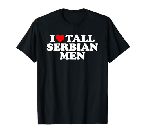 I Love Tall Serbian Men T-Shirt I Love Tall Serbian Men T-Shirt von MATCHING I Love My Girlfriend Boyfriend Shirt HERE