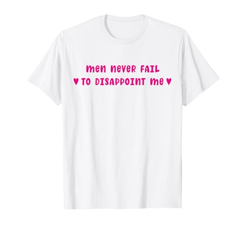 MEN NEVER FAIL TO DISAPPOINT ME X Only Love Date Fans T-Shirt von MEN NEVER FAIL TO DISAPPOINT ME X Lover Statement
