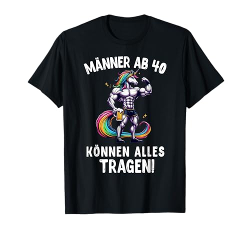 Männer Ab 40 Können Alles Tragen Einhorn T-Shirt Männer Ab 40 Können Alles Tragen Einhorn T-Shirt von Männer Ab 40 Können Alles Tragen Outfit