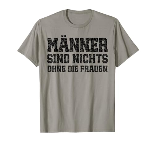 Männer sind nichts ohne die Frauen Lustiger Slogan T-Shirt von Männer und Frauen Stärke Männergeschenk