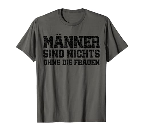 Männer sind nichts ohne die Frauen Motiv Lustig Slogan T-Shirt von Männer und Frauen Stärke Männergeschenk