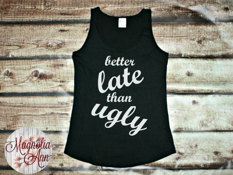 Better Late Als Ugly, Frauen Tank Top in 6 Farben Den Größen S-4x, Plus Size von MagnoliaAnn