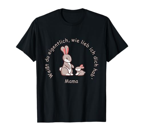 Weißt du eigentlich wie lieb ich dich hab' Mama, Mutter T-Shirt Weißt du eigentlich wie lieb ich dich hab' Mama, Mutter T-Shirt von Mama, Mutter, Hase, Mutterliebe