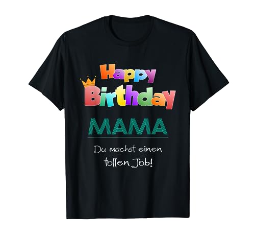 Happy Birthday Mama du machst einen tollen Job Geschenk T-Shirt von Geburtstag Mutter Geschenkideen