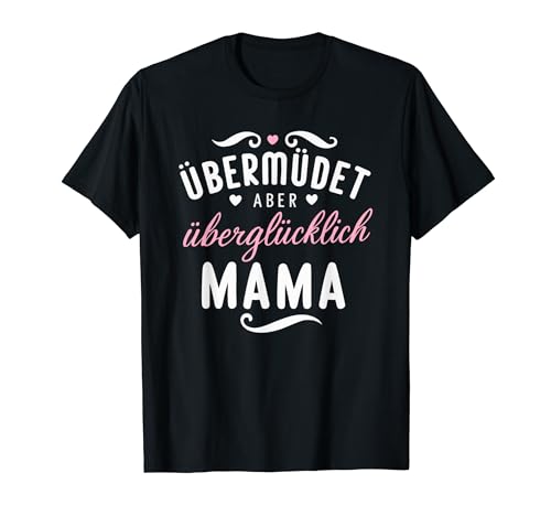 Übermüdet Überglücklich Mama Muttertag Beste Mütter Baby T-Shirt von Mama Geburtstag Ideen & Muttertag Geschenke Co.