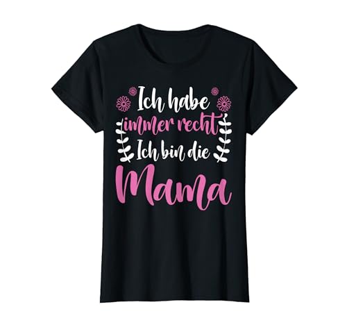 Muttertag Ich Habe Immer Recht Ich Bin Die Mama T-Shirt von Mama Mutter Muttertag Geschenke