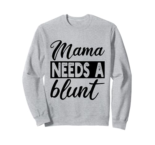 Mama braucht EIN stumpfes, lustiges Stoner Mom Weed Sweatshirt Mama braucht EIN stumpfes, lustiges Stoner Mom Weed Sweatshirt von Mama Needs A Blunt, Funny Stoner Mom Weed