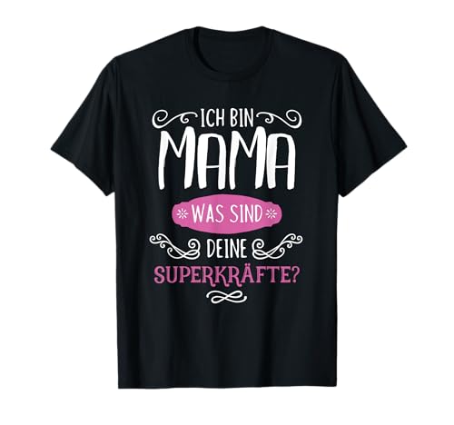 Ich bin Mama, was sind deine Superkräfte T-Shirt T-Shirt Ich bin Mama, was sind deine Superkräfte T-Shirt T-Shirt von Mama Superkräfte Lust