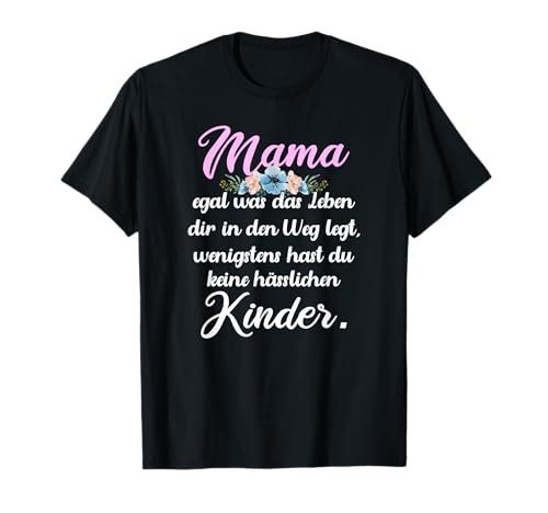 Mama wenigstens hast du keine hässlichen Kinder, Muttertags T-Shirt Mama wenigstens hast du keine hässlichen Kinder, Muttertags T-Shirt von Mama egal was im Leben auf dich zukommt Muttertag