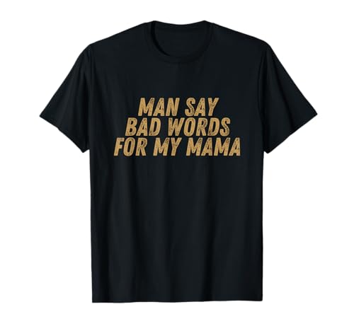 Man Say, Bad Words for My Mama Lustiges Meme-Zitat T-Shirt Man Say, Bad Words for My Mama Lustiges Meme-Zitat T-Shirt von Man Say Bad Words For My Mama Apparel