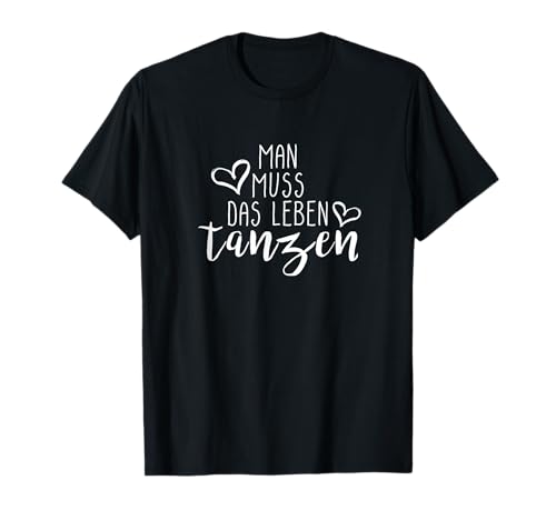 Man muss das Leben tanzen - Spruch für Tänzer T-Shirt von Man muss das Leben - Leidenschaft