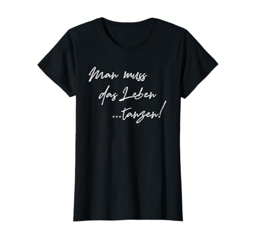 Man muss das Leben tanzen Schriftzug Lebensfreude Gute Laune T-Shirt von Man muss das Leben tanzen
