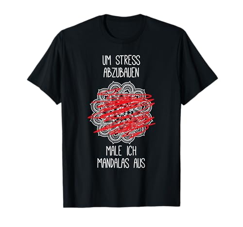 Um Stress abzubauen male ich Mandalas aus T-Shirt Um Stress abzubauen male ich Mandalas aus T-Shirt von Mandala freak