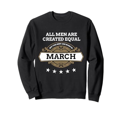 Alle Männer sind gleich geschaffen, Aber die besten Werden im März geboren Sweatshirt Alle Männer sind gleich geschaffen, Aber die besten Werden im März geboren Sweatshirt von March Birthday People Celebrator