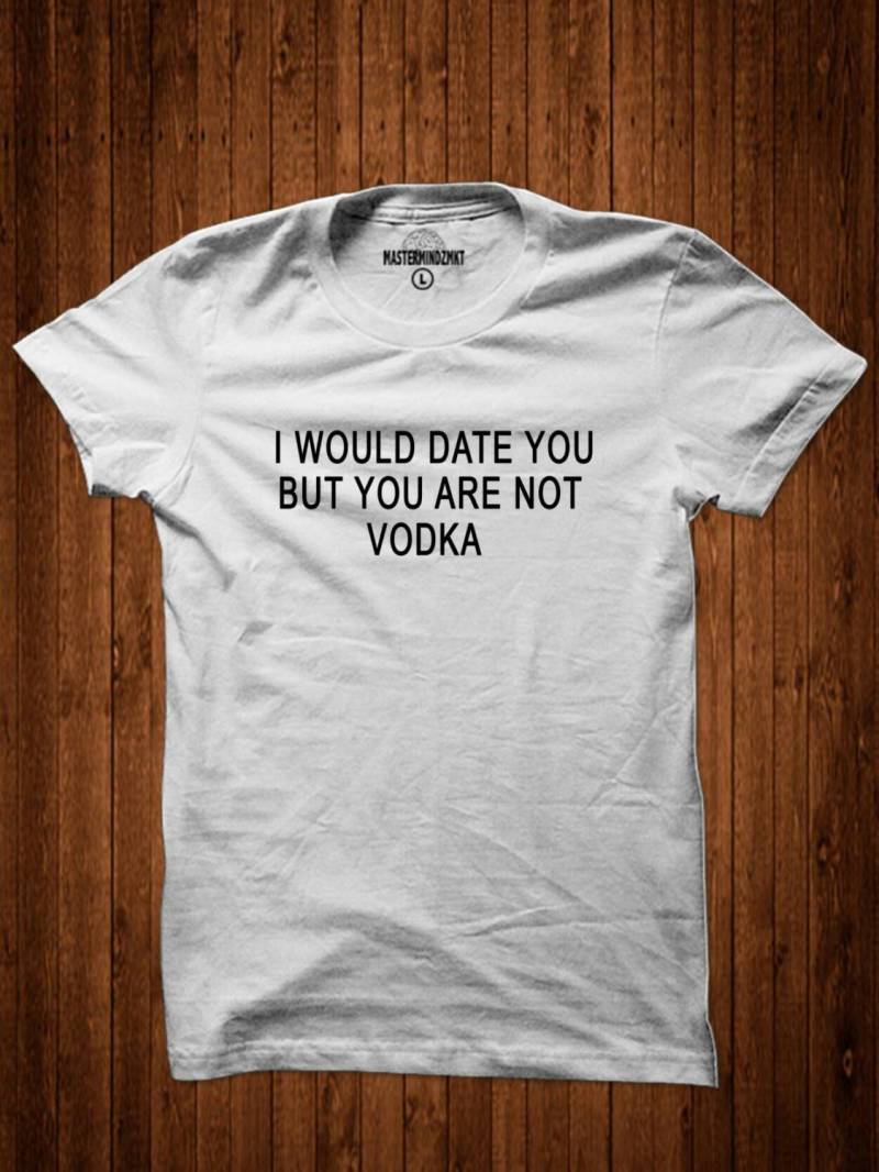 Trinken Shirts Lustige Hemden Würde Ich Datieren Sie, Aber Sie Sind Nicht Wodka Humorvolle Tshirts Urlaub Shirt T-Shirts Bachelorette Party von MasterMindzMarket