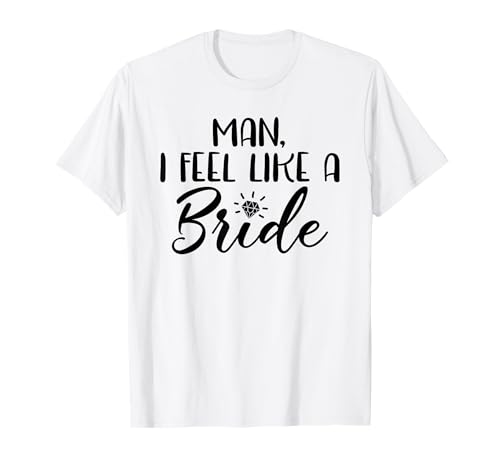 Man I Feel Like A Bride, Junggesellinnenabschied, Hochzeit, lustig T-Shirt Man I Feel Like A Bride, Junggesellinnenabschied, Hochzeit, lustig T-Shirt von Matching Bachelorette Party Gifts by Art Like Wow