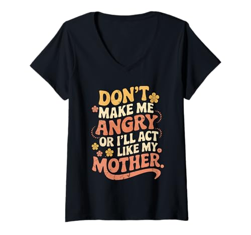 Damen Lustiges Zitat Don't Make Me Angry I'll Act Like My Mother T-Shirt mit V-Ausschnitt von Maternal Attitude Funny Quotes Floral Groovy