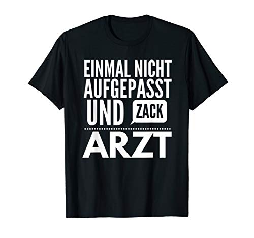 Herren Einmal nicht aufgepasst und Zack Arzt Medizin Examen T-Shirt von Medizin Studium Abschluss Sponsion Geschenke