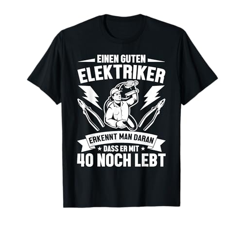 Guten Elektriker Erkennt Man Daran Dass Er Mit 40 Noch Lebt T-Shirt Guten Elektriker Erkennt Man Daran Dass Er Mit 40 Noch Lebt T-Shirt von Meister Elektriker Kleidung
