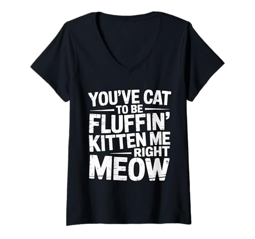 Damen You've Cat to Be Fluffin' Kitten Me Right Meow - T-Shirt mit V-Ausschnitt von Meme Katze Wortspiele miau