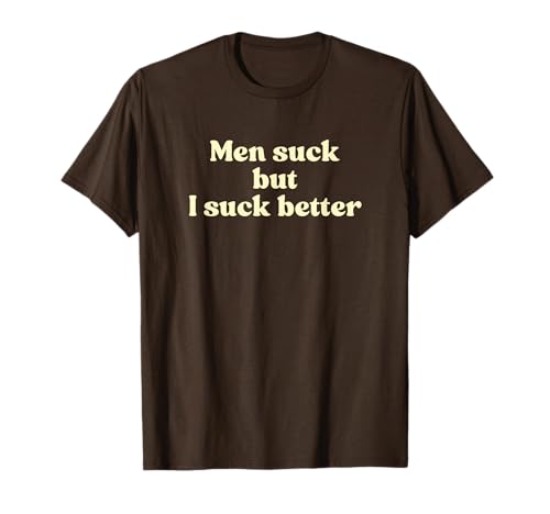 Men Suck But I Suck Better Y2k Aesthetic Iconic Slogan T-Shirt Men Suck But I Suck Better Y2k Aesthetic Iconic Slogan T-Shirt von Men Suck But I Suck Better Y2k Slogan