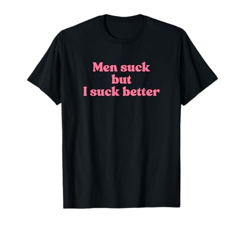 Men Suck But I Suck Better Y2k Aesthetic Iconic Slogan T-Shirt Men Suck But I Suck Better Y2k Aesthetic Iconic Slogan T-Shirt von Men Suck But I Suck Better Y2k Slogan