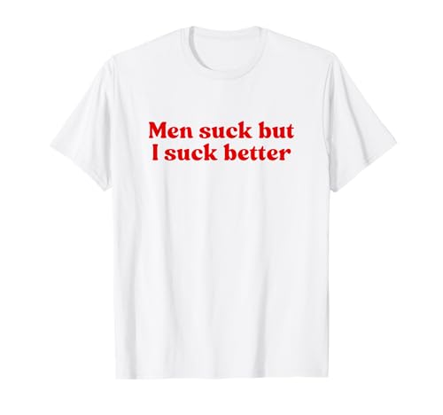 Men Suck But I Suck Better Y2k Aesthetic Iconic Slogan T-Shirt Men Suck But I Suck Better Y2k Aesthetic Iconic Slogan T-Shirt von Men Suck But I Suck Better Y2k Slogan