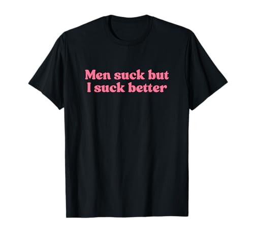 Men Suck But I Suck Better Y2k Aesthetic Iconic Slogan T-Shirt Men Suck But I Suck Better Y2k Aesthetic Iconic Slogan T-Shirt von Men Suck But I Suck Better Y2k Slogan