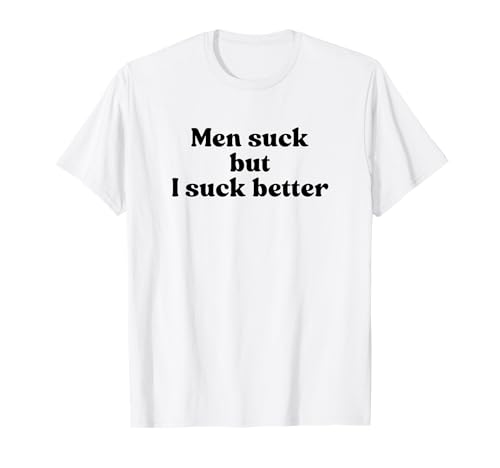 Men Suck But I Suck Better Y2k Aesthetic Iconic Slogan T-Shirt Men Suck But I Suck Better Y2k Aesthetic Iconic Slogan T-Shirt von Men Suck But I Suck Better Y2k Slogan