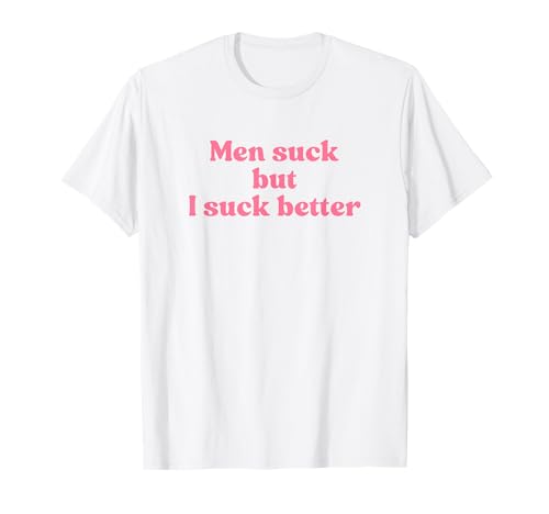 Men Suck But I Suck Better Y2k Aesthetic Iconic Slogan T-Shirt Men Suck But I Suck Better Y2k Aesthetic Iconic Slogan T-Shirt von Men Suck But I Suck Better Y2k Slogan