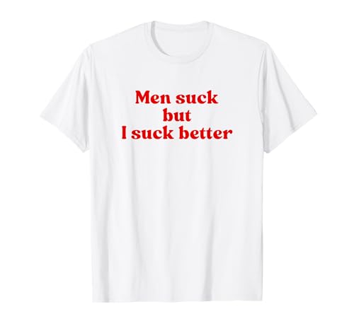 Men Suck But I Suck Better Y2k Aesthetic Iconic Slogan T-Shirt Men Suck But I Suck Better Y2k Aesthetic Iconic Slogan T-Shirt von Men Suck But I Suck Better Y2k Slogan