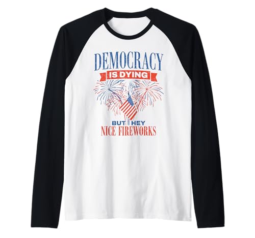 Die Demokratie stirbt, aber hey, nettes Feuerwerk für Frauen und Männer Raglan von Mens Womens Democracy Fireworks Sarcasm Funny Tees