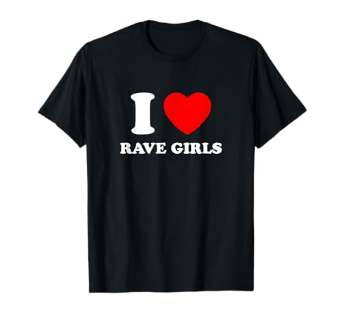 I Love Rave Girls T-Shirt von MerchDesignsbyHam