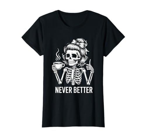 Messy Bun Drinking Coffee for Women Never Better Skelett T-Shirt Messy Bun Drinking Coffee for Women Never Better Skelett T-Shirt von Messy Bun Drinking Coffee For Women